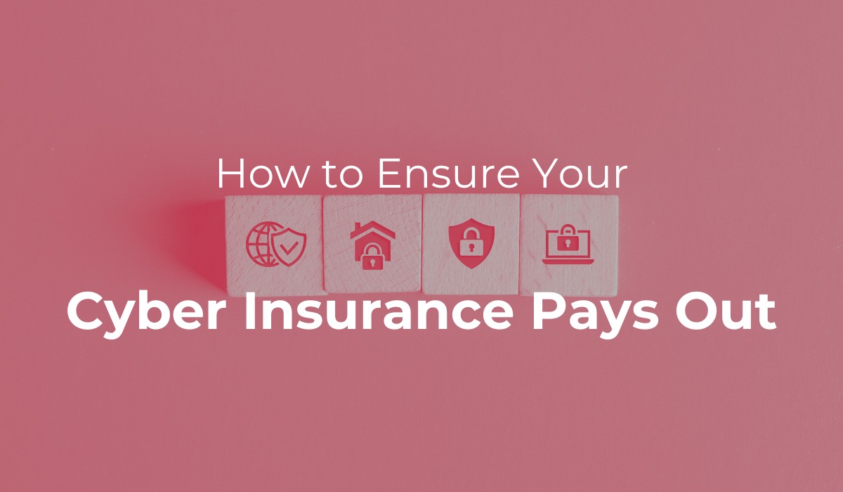 How to Ensure Your Cyber Insurance Pays Out