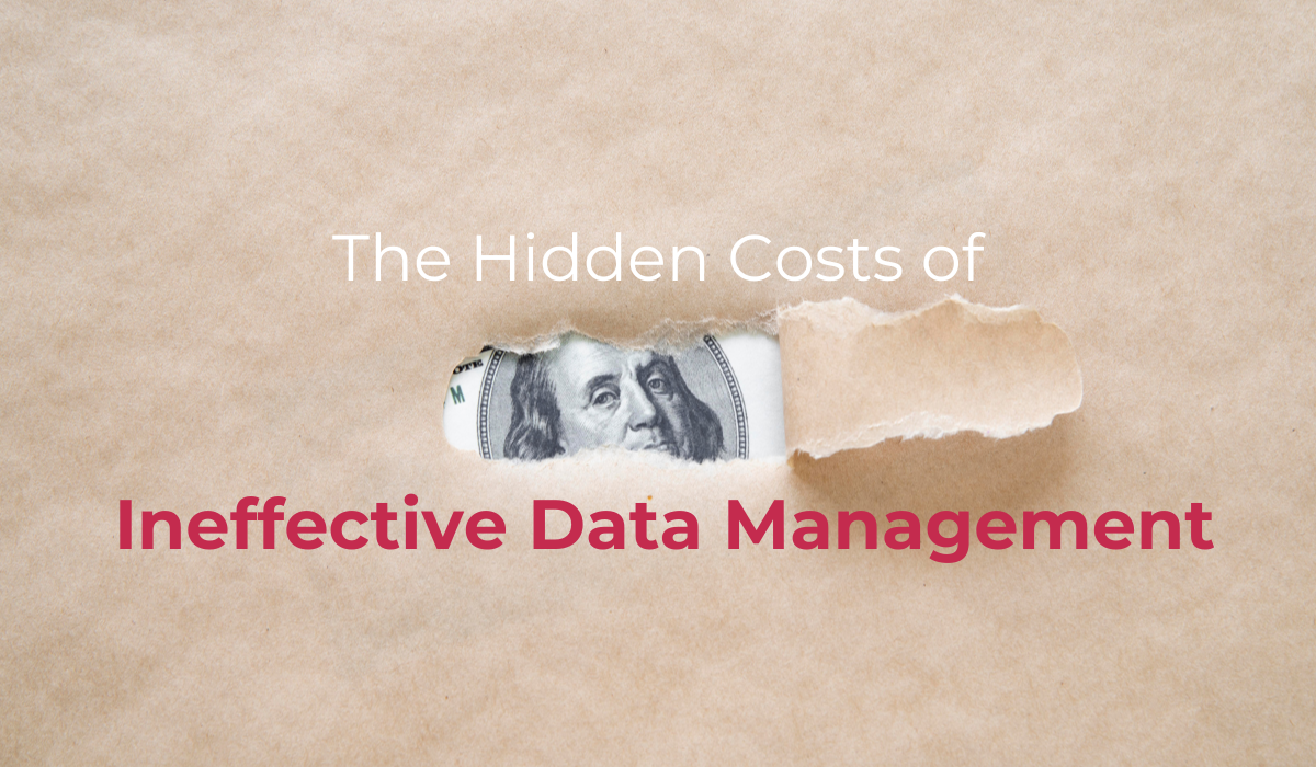The Hidden Costs of Ineffective Data Management