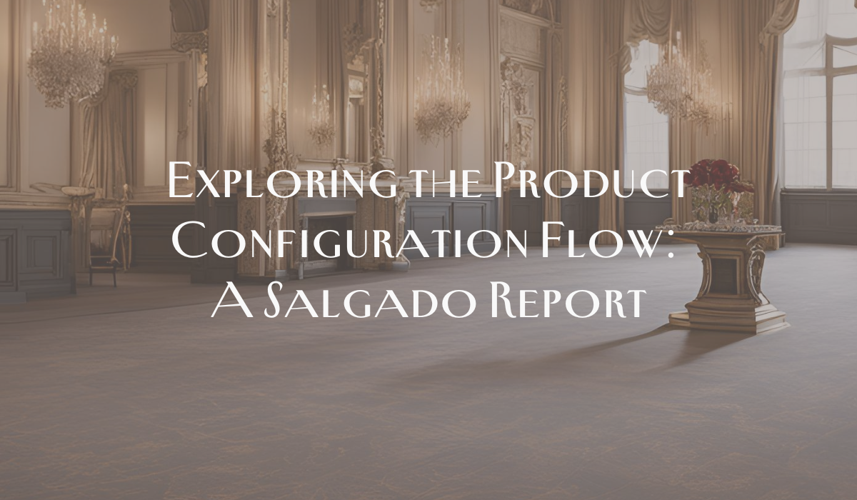 Exploring the Product Configuration Flow: A Salgado Report