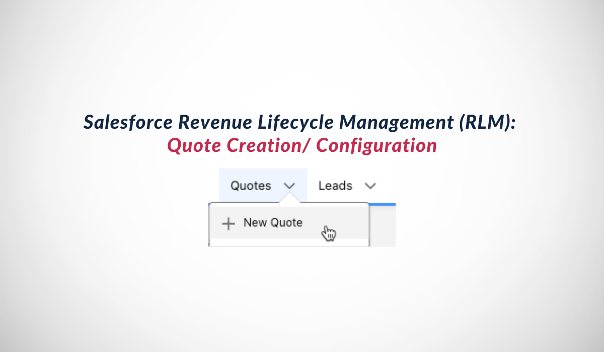 Salesforce Revenue Lifecycle Management (RLM): Quote Creation/ Configuration