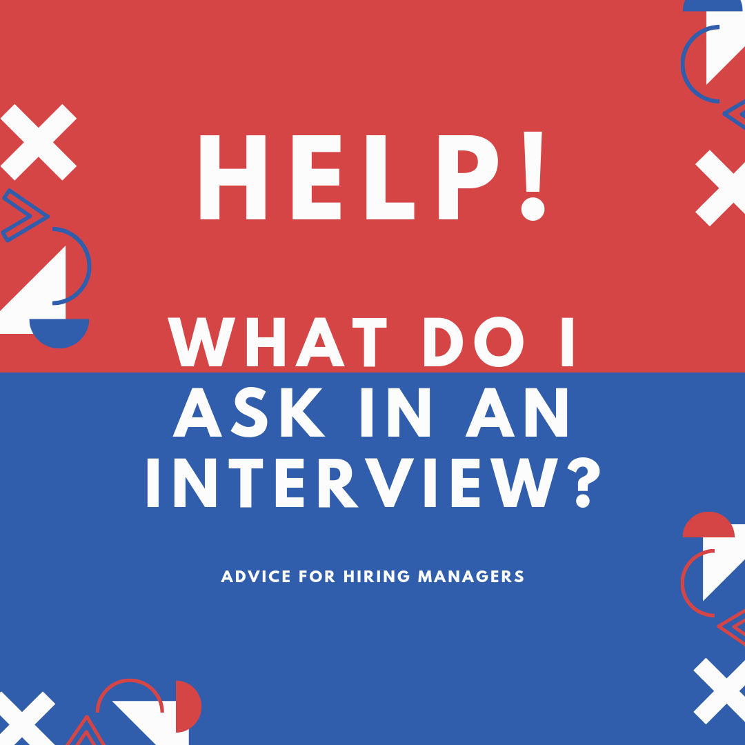 Help! What Do I Ask in an Interview? | Advice for Hiring Managers
